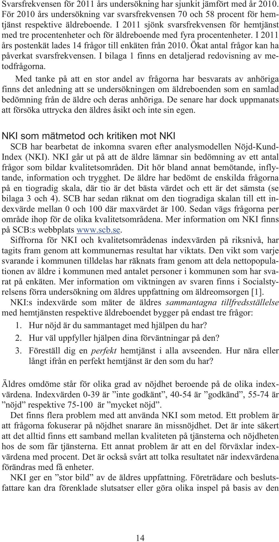 Ökat antal frågor kan ha påverkat svarsfrekvensen. I bilaga 1 finns en detaljerad redovisning av metodfrågorna.