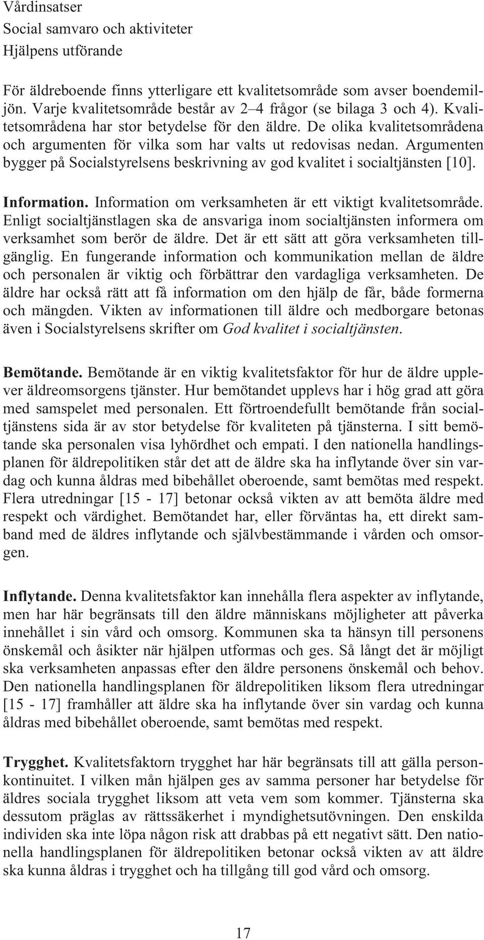 De olika kvalitetsområdena och argumenten för vilka som har valts ut redovisas nedan. Argumenten bygger på Socialstyrelsens beskrivning av god kvalitet i socialtjänsten [10]. Information.