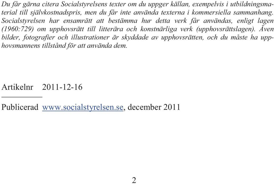 Socialstyrelsen har ensamrätt att bestämma hur detta verk får användas, enligt lagen (1960:729) om upphovsrätt till litterära och