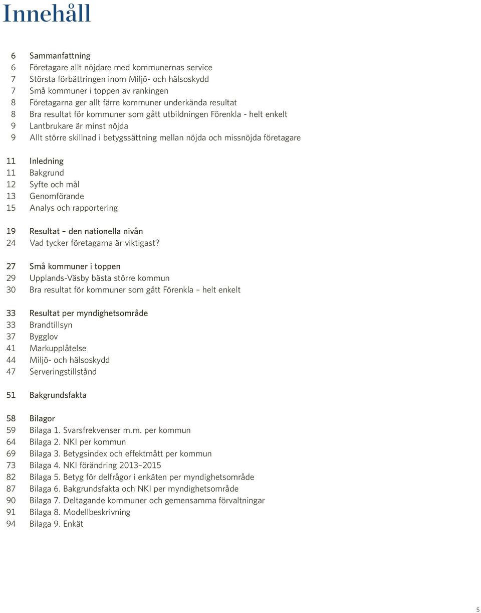 företagare 11 Inledning 11 Bakgrund 12 Syfte och mål 13 Genomförande 15 Analys och rapportering 19 Resultat den nationella nivån 24 Vad tycker företagarna är viktigast?