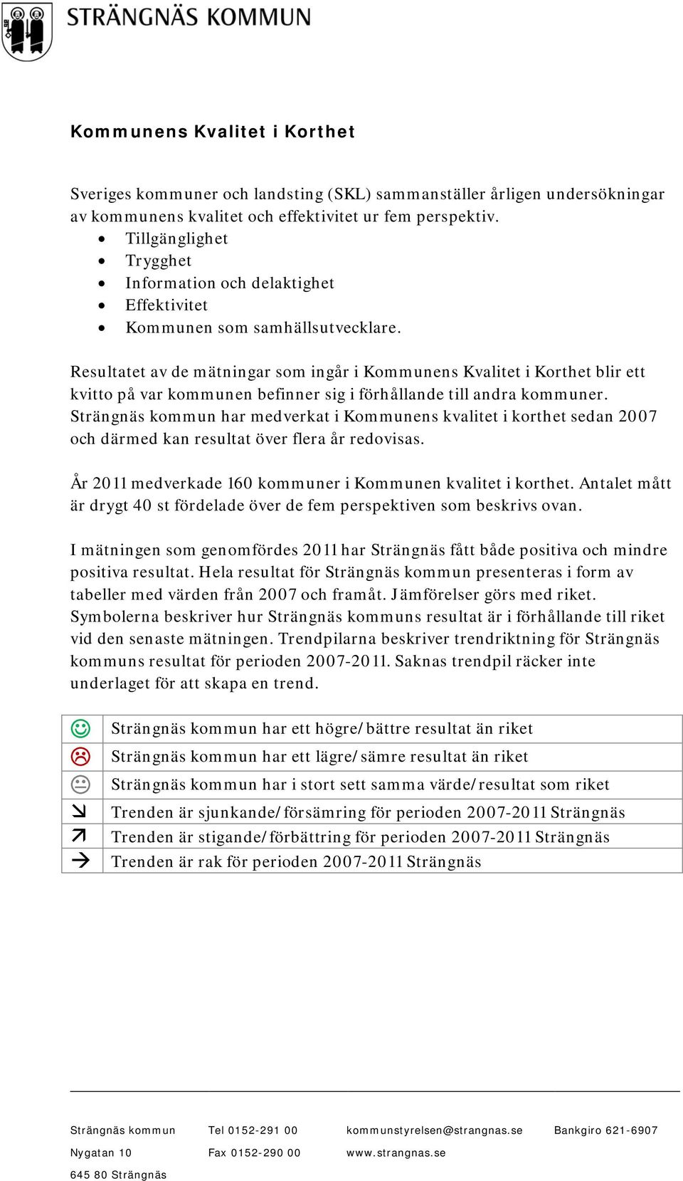 Resultatet av de mätningar som ingår i Kommunens Kvalitet i Korthet blir ett kvitto på var kommunen befinner sig i förhållande till andra kommuner.