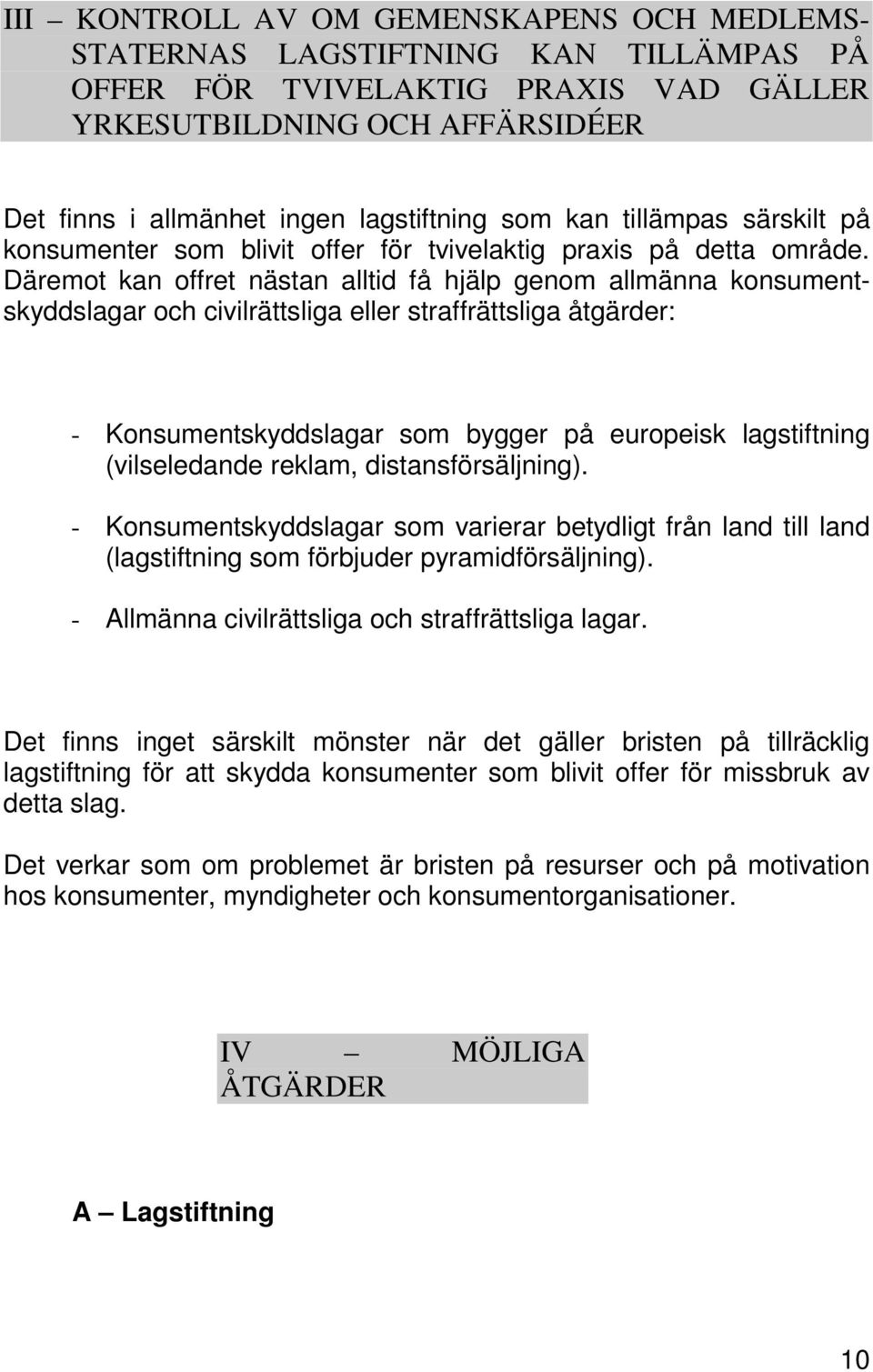 Däremot kan offret nästan alltid få hjälp genom allmänna konsumentskyddslagar och civilrättsliga eller straffrättsliga åtgärder: - Konsumentskyddslagar som bygger på europeisk lagstiftning