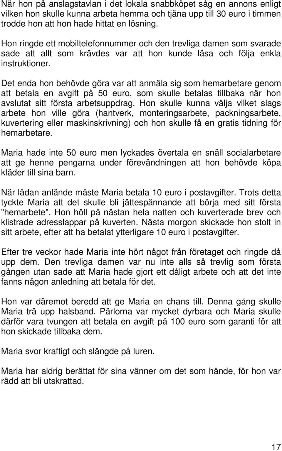 Det enda hon behövde göra var att anmäla sig som hemarbetare genom att betala en avgift på 50 euro, som skulle betalas tillbaka när hon avslutat sitt första arbetsuppdrag.