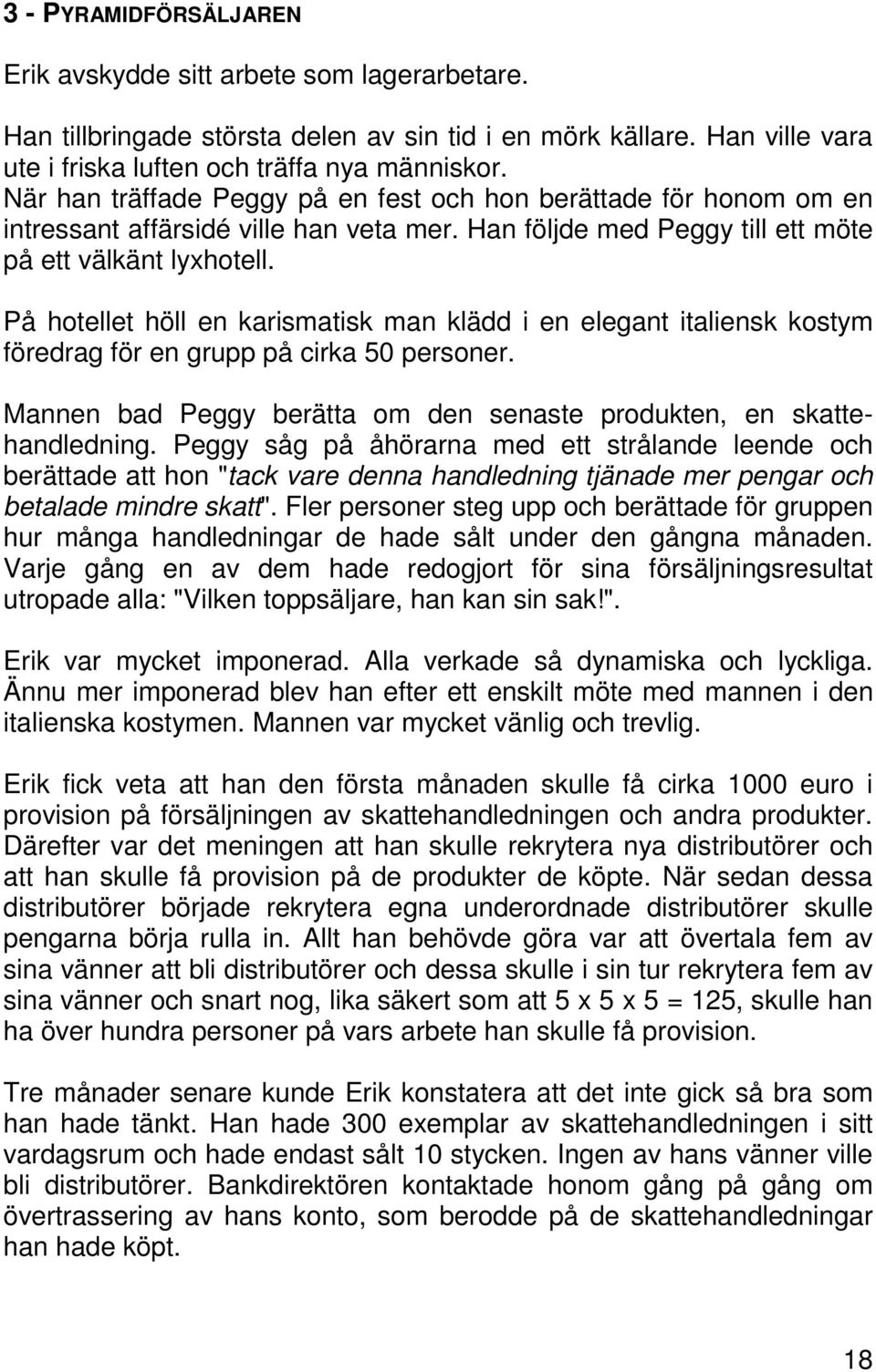 På hotellet höll en karismatisk man klädd i en elegant italiensk kostym föredrag för en grupp på cirka 50 personer. Mannen bad Peggy berätta om den senaste produkten, en skattehandledning.