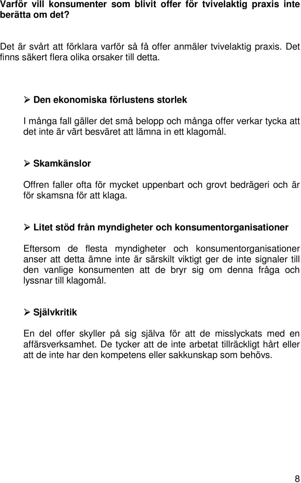 Den ekonomiska förlustens storlek I många fall gäller det små belopp och många offer verkar tycka att det inte är värt besväret att lämna in ett klagomål.