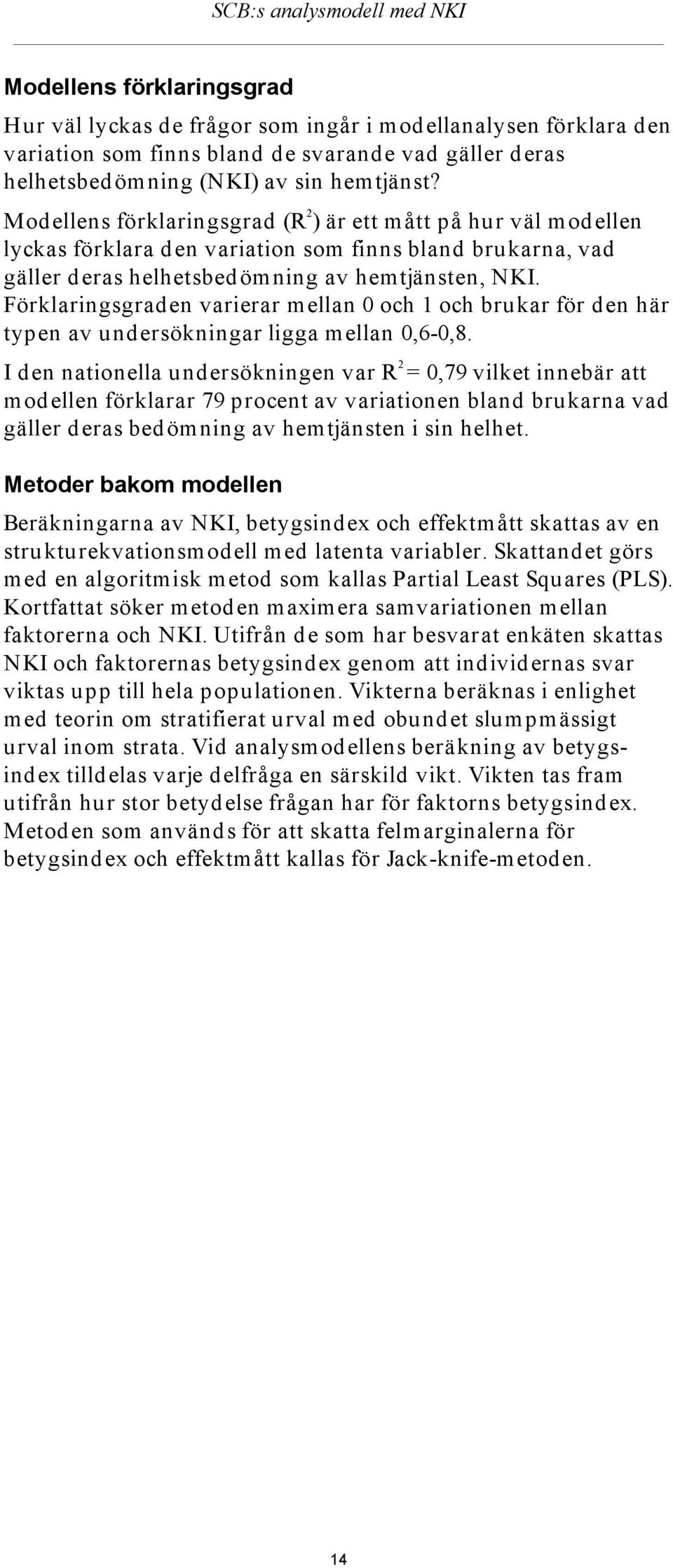 Förklaringsgraden varierar mellan 0 och 1 och brukar för den här typen av undersökningar ligga mellan 0,6-0,8.