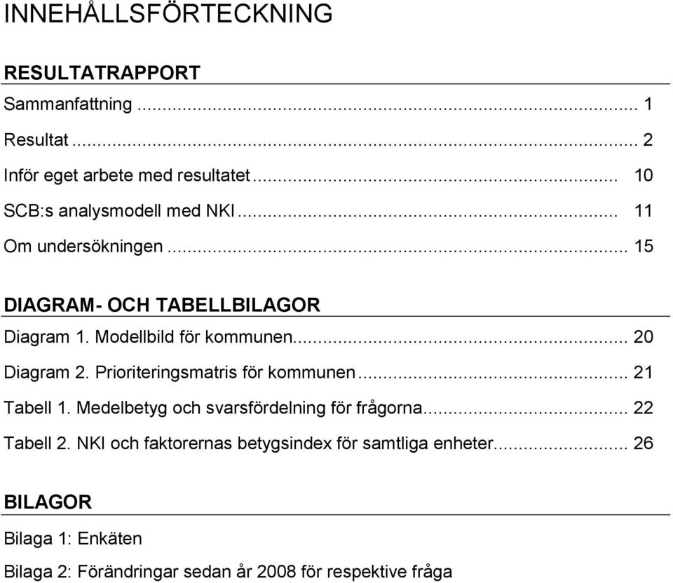 .. 20 Diagram 2. Prioriteringsmatris för kommunen... 21 Tabell 1. Medelbetyg och svarsfördelning för frågorna... 22 Tabell 2.