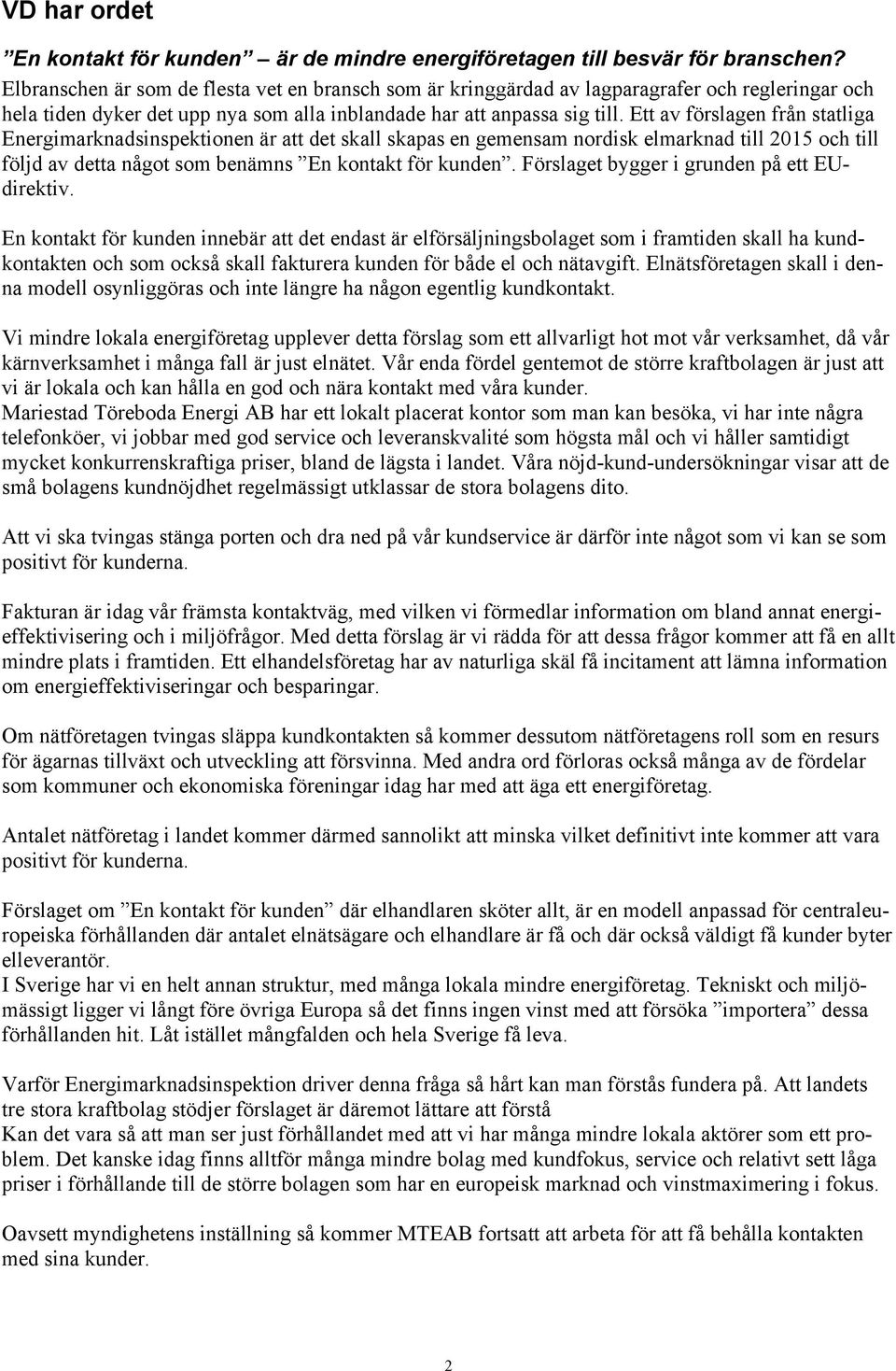 Ett av förslagen från statliga Energimarknadsinspektionen är att det skall skapas en gemensam nordisk elmarknad till 2015 och till följd av detta något som benämns En kontakt för kunden.