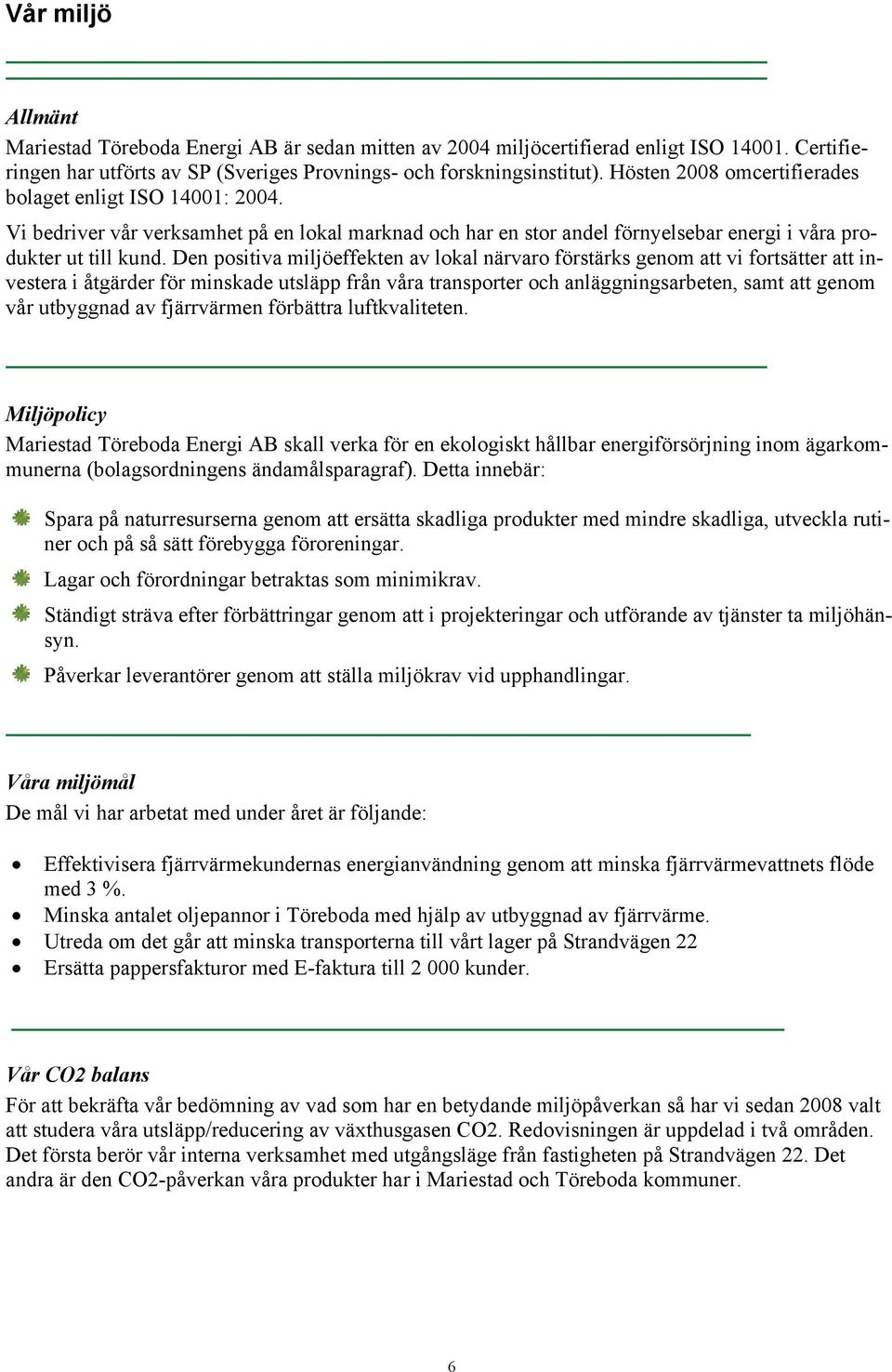 Den positiva miljöeffekten av lokal närvaro förstärks genom att vi fortsätter att investera i åtgärder för minskade utsläpp från våra transporter och anläggningsarbeten, samt att genom vår utbyggnad