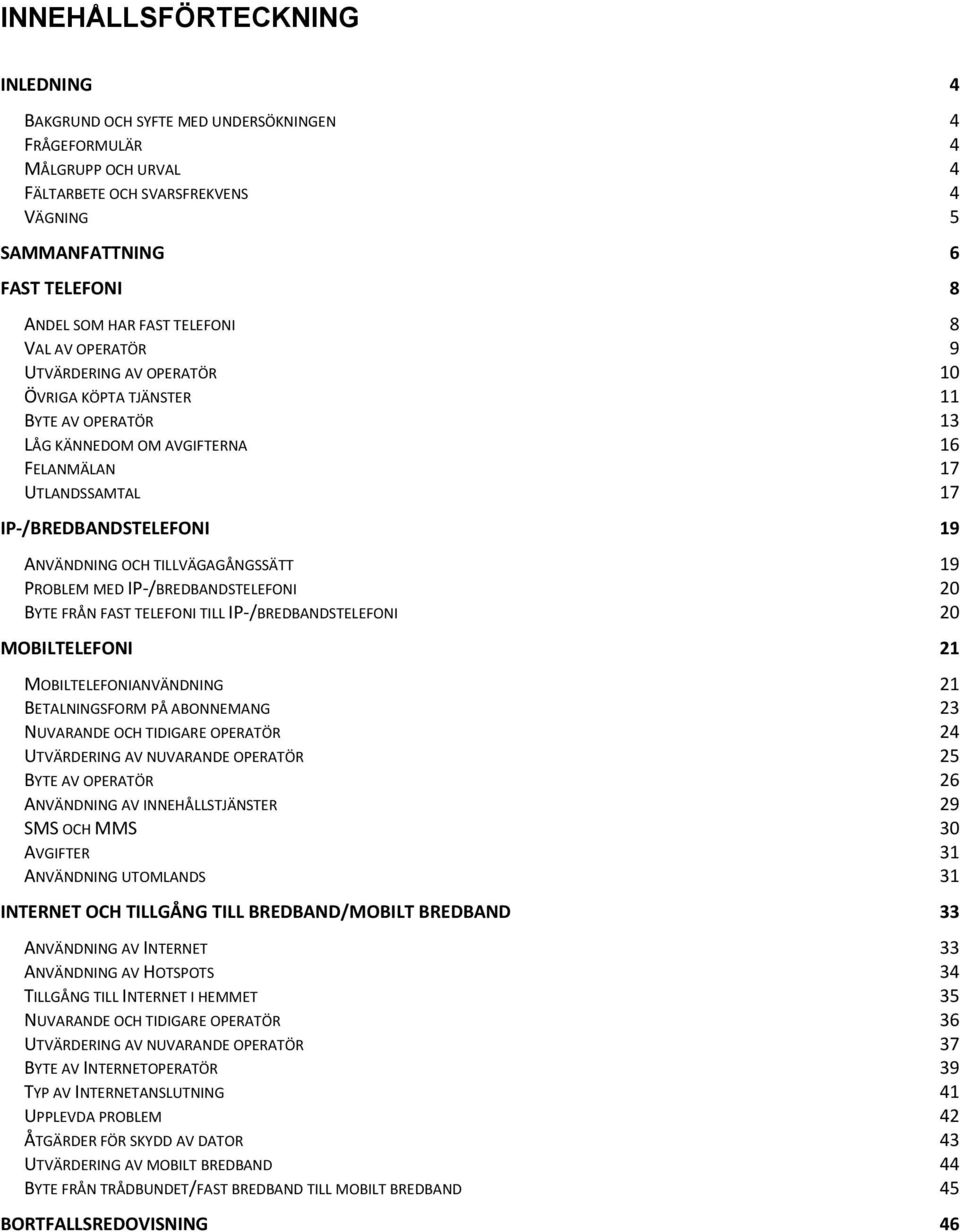 ANVÄNDNING OCH TILLVÄGAGÅNGSSÄTT 19 PROBLEM MED IP-/BREDBANDSTELEFONI 20 BYTE FRÅN FAST TELEFONI TILL IP-/BREDBANDSTELEFONI 20 MOBILTELEFONI 21 MOBILTELEFONIANVÄNDNING 21 BETALNINGSFORM PÅ ABONNEMANG