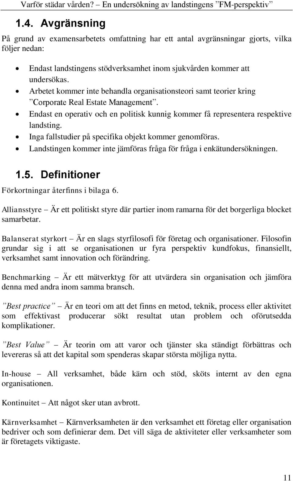 Inga fallstudier på specifika objekt kommer genomföras. Landstingen kommer inte jämföras fråga för fråga i enkätundersökningen. 1.5. Definitioner Förkortningar återfinns i bilaga 6.