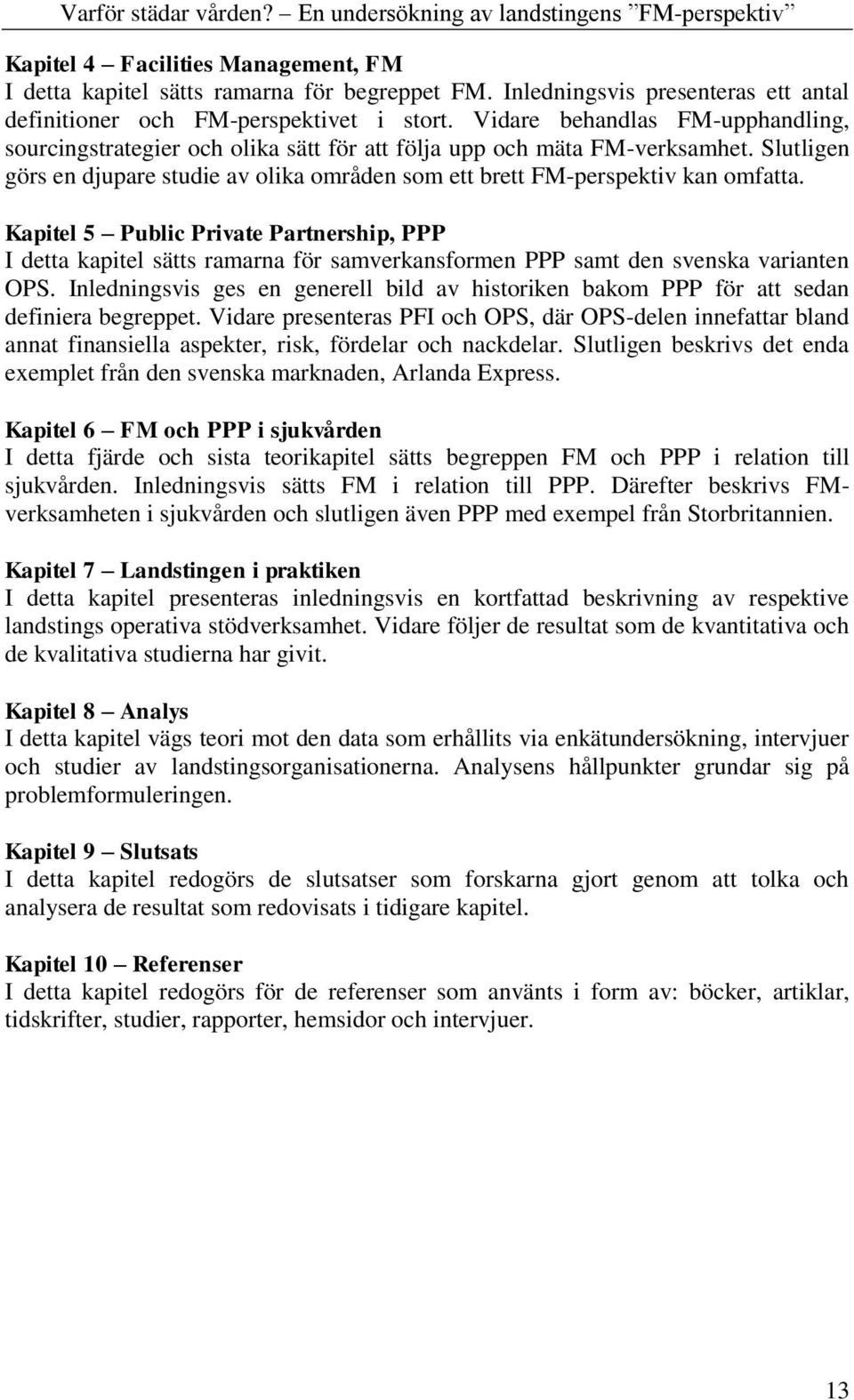 Kapitel 5 Public Private Partnership, PPP I detta kapitel sätts ramarna för samverkansformen PPP samt den svenska varianten OPS.