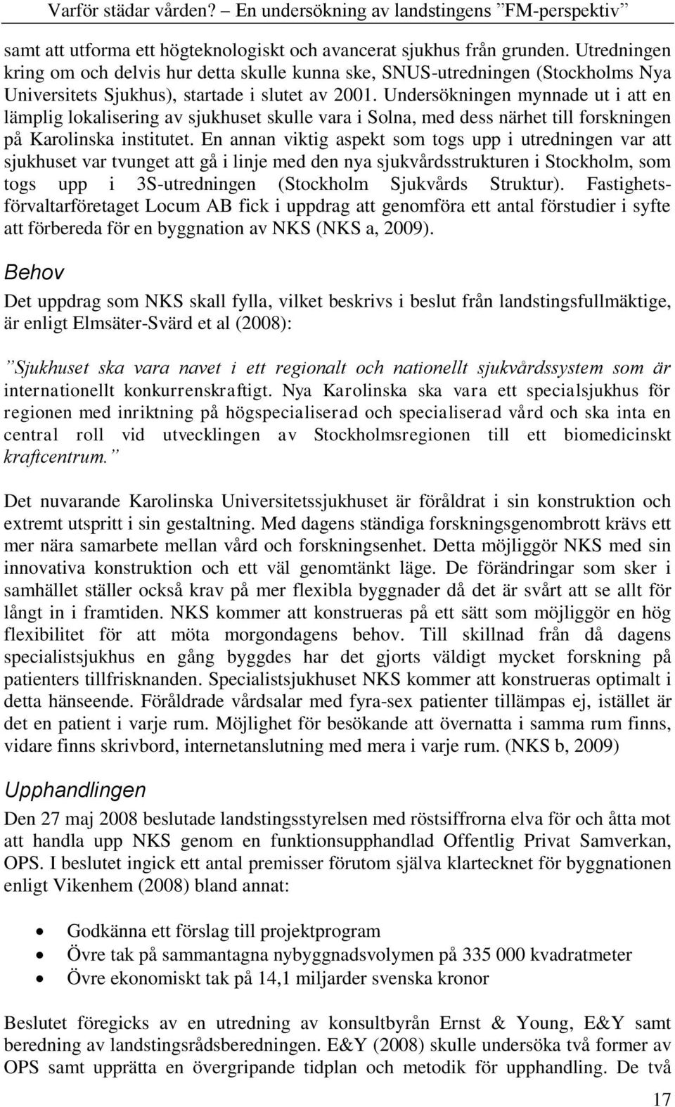 Undersökningen mynnade ut i att en lämplig lokalisering av sjukhuset skulle vara i Solna, med dess närhet till forskningen på Karolinska institutet.