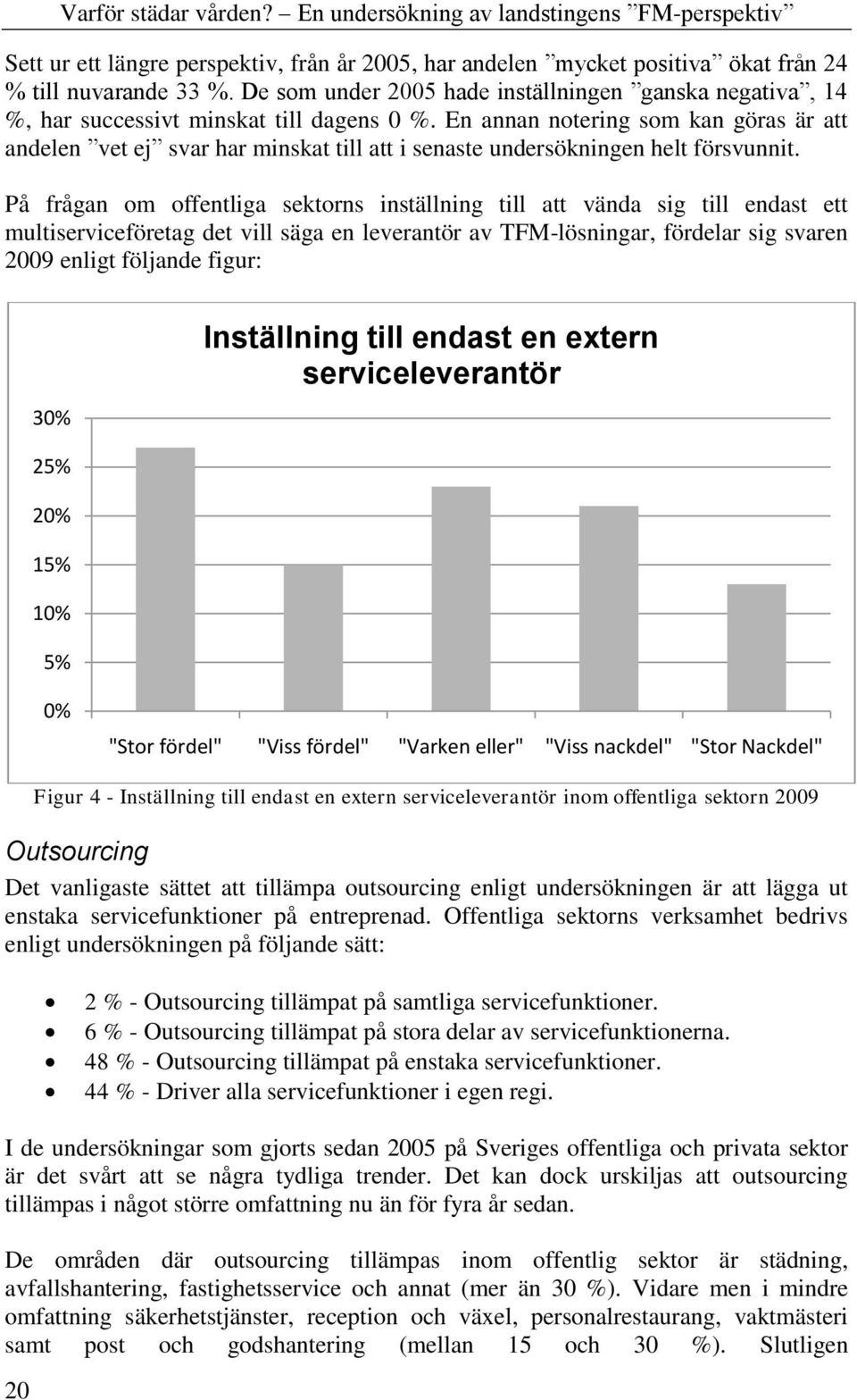 En annan notering som kan göras är att andelen vet ej svar har minskat till att i senaste undersökningen helt försvunnit.