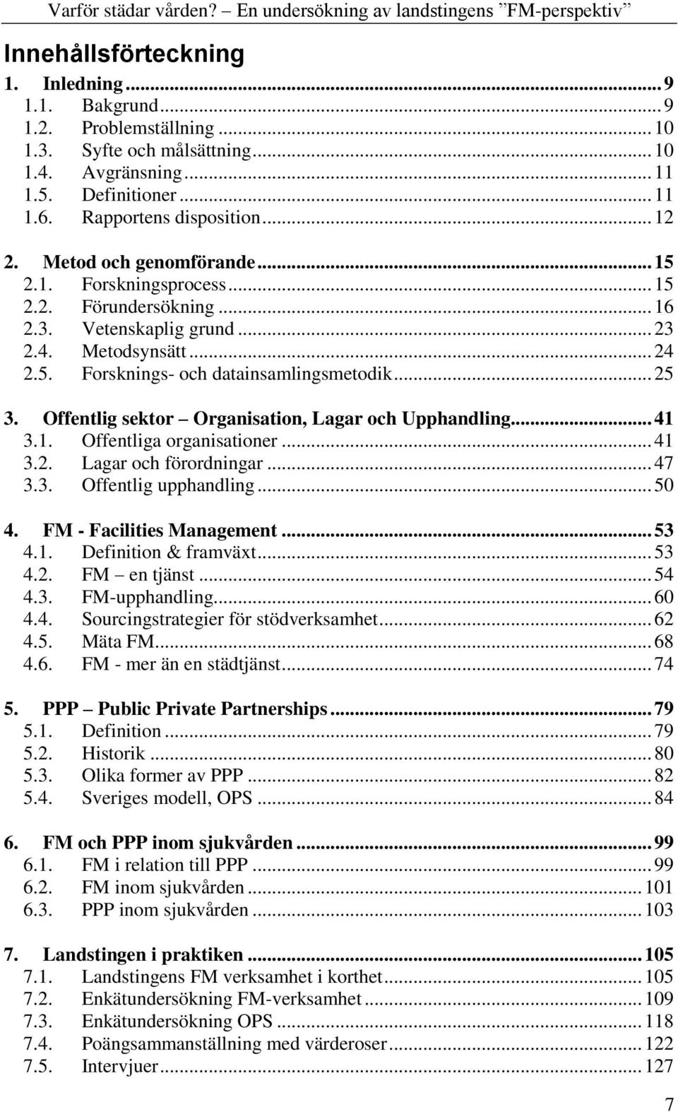 Offentlig sektor Organisation, Lagar och Upphandling... 41 3.1. Offentliga organisationer... 41 3.2. Lagar och förordningar... 47 3.3. Offentlig upphandling... 50 4. FM - Facilities Management... 53 4.