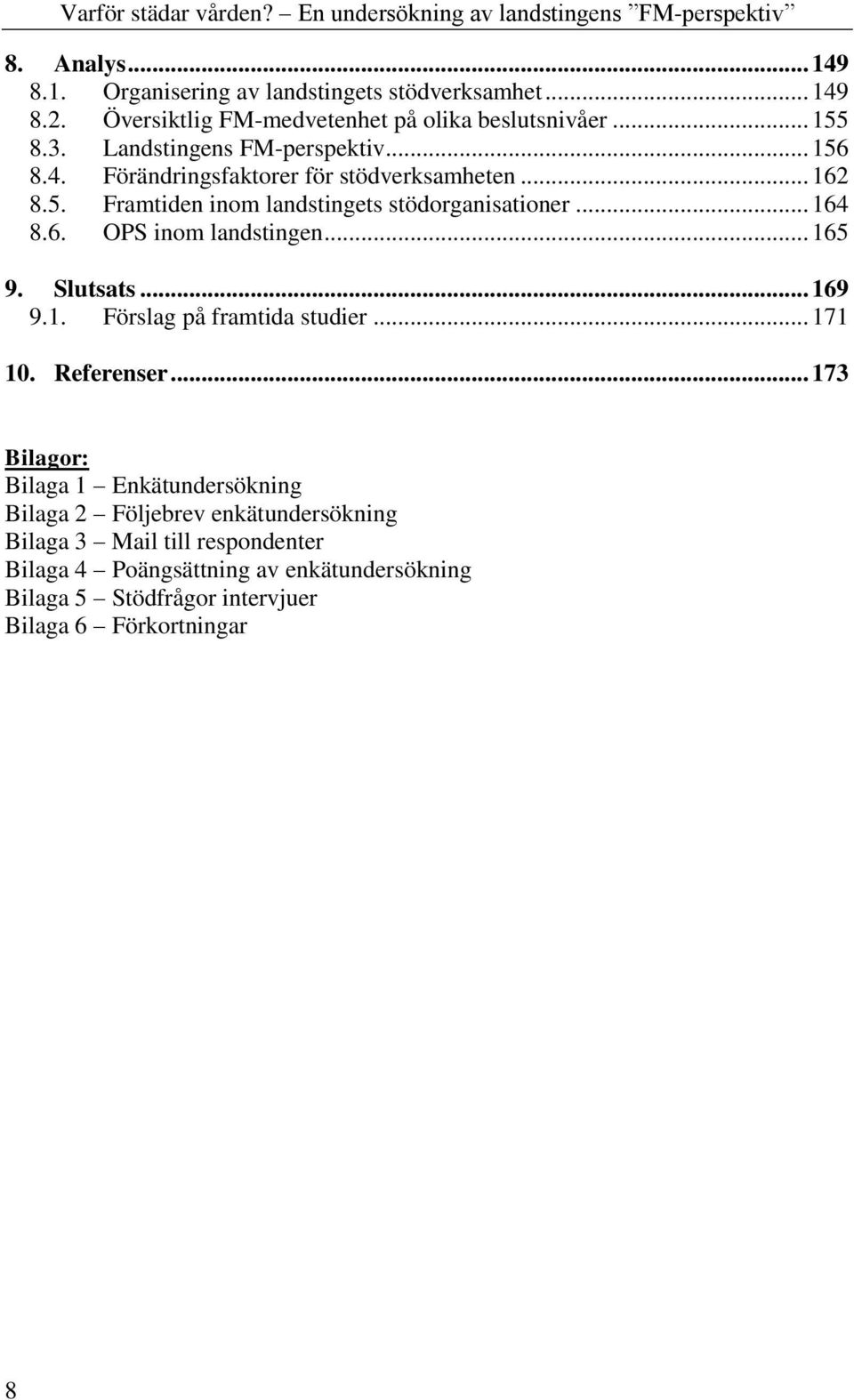 .. 165 9. Slutsats... 169 9.1. Förslag på framtida studier... 171 10. Referenser.