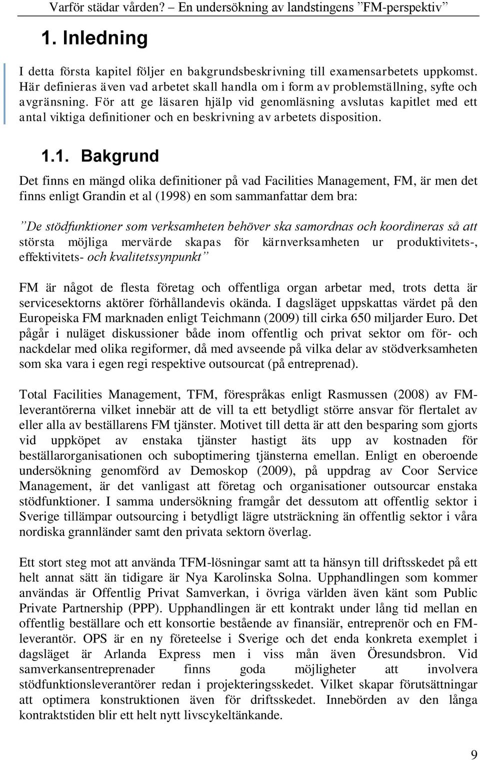 1. Bakgrund Det finns en mängd olika definitioner på vad Facilities Management, FM, är men det finns enligt Grandin et al (1998) en som sammanfattar dem bra: De stödfunktioner som verksamheten