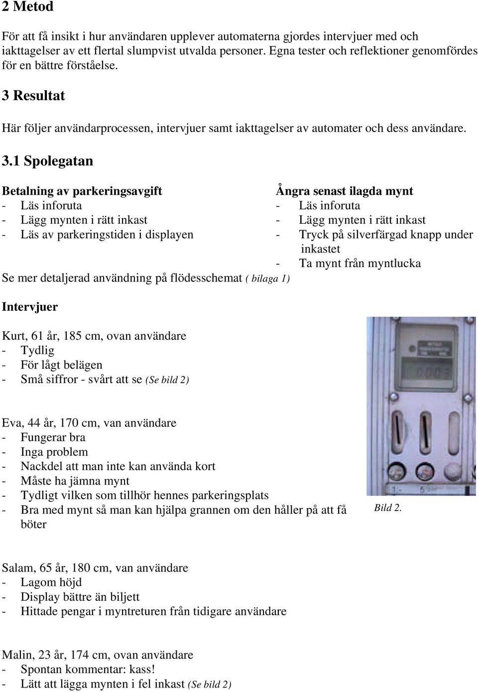 Resultat Här följer användarprocessen, intervjuer samt iakttagelser av automater och dess användare. 3.