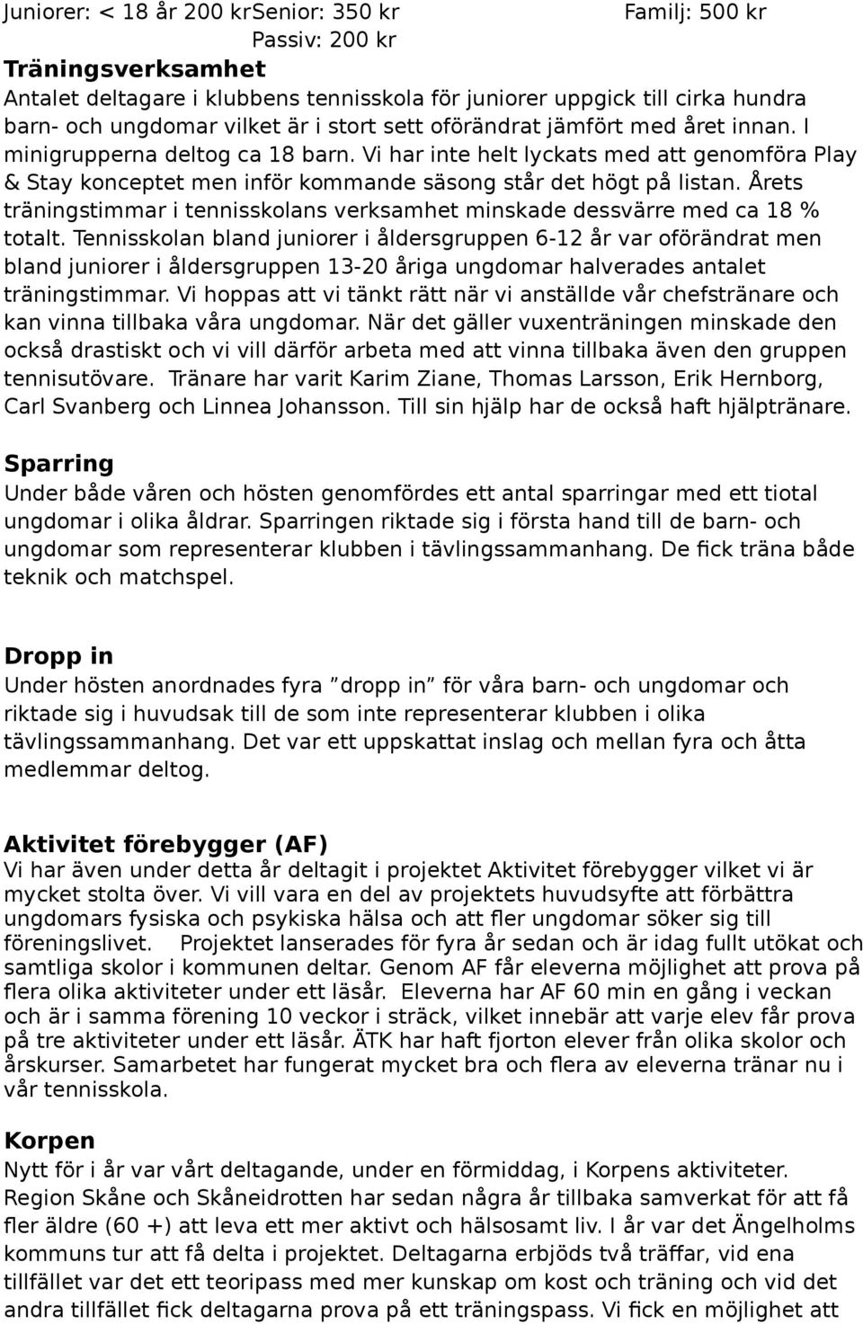 Årets träningstimmar i tennisskolans verksamhet minskade dessvärre med ca 18 % totalt.