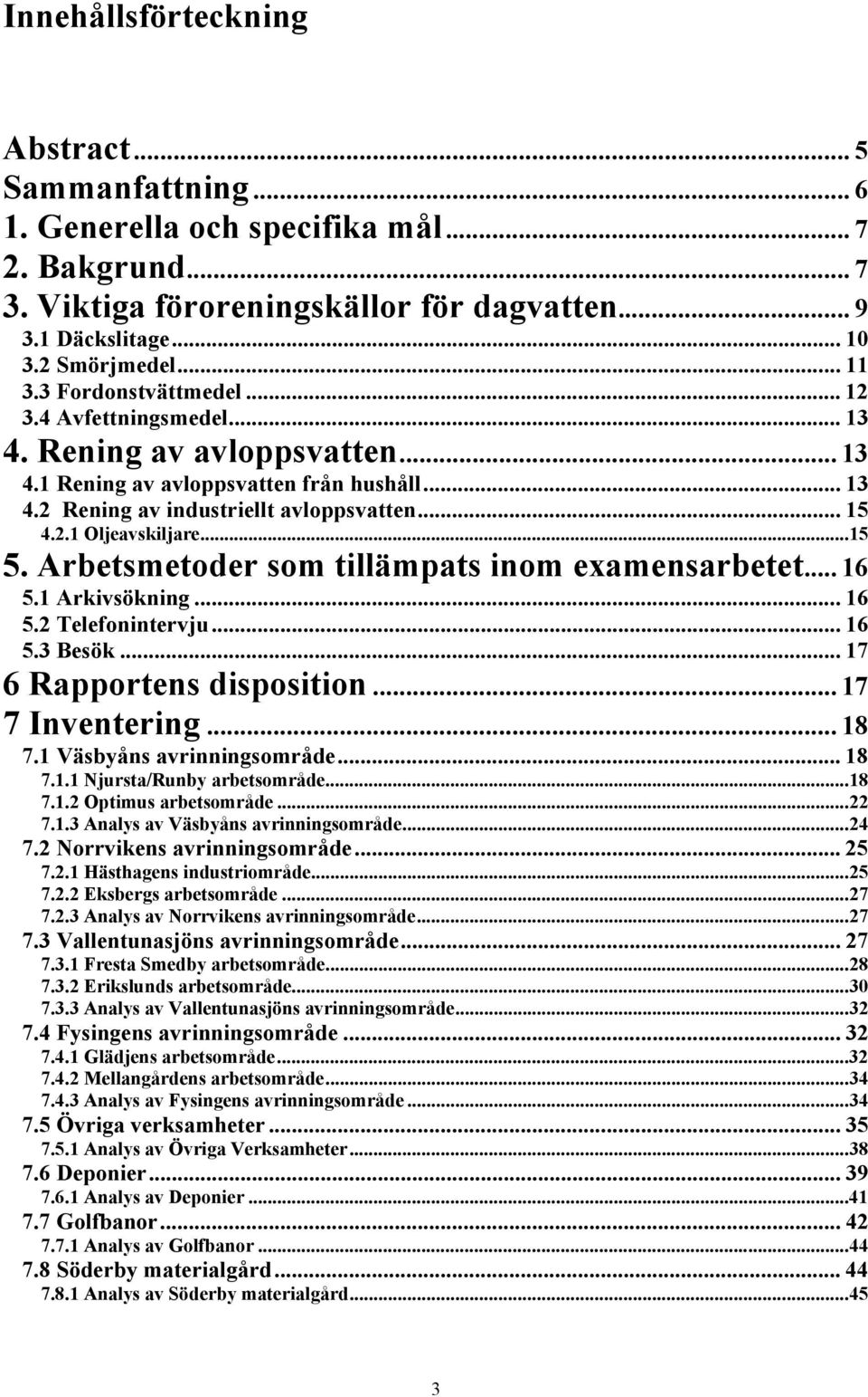 ..15 5. Arbetsmetoder som tillämpats inom examensarbetet... 16 5.1 Arkivsökning... 16 5.2 Telefonintervju... 16 5.3 Besök... 17 6 Rapportens disposition... 17 7 Inventering... 18 7.