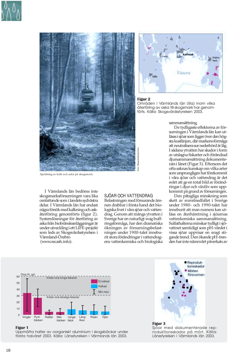 Systemlösningar för återföring av aska från biobränsleanläggningar är under utveckling i ett LIFE-projekt som leds av Skogsvårdsstyrelsen i Värmland-Örebro (www.recash.info).