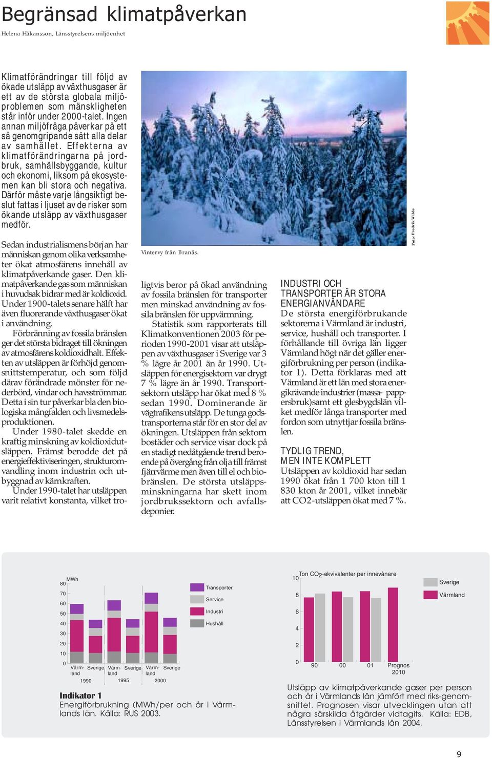 Effekterna av klimatförändringarna på jordbruk, samhällsbyggande, kultur och ekonomi, liksom på ekosystemen kan bli stora och negativa.