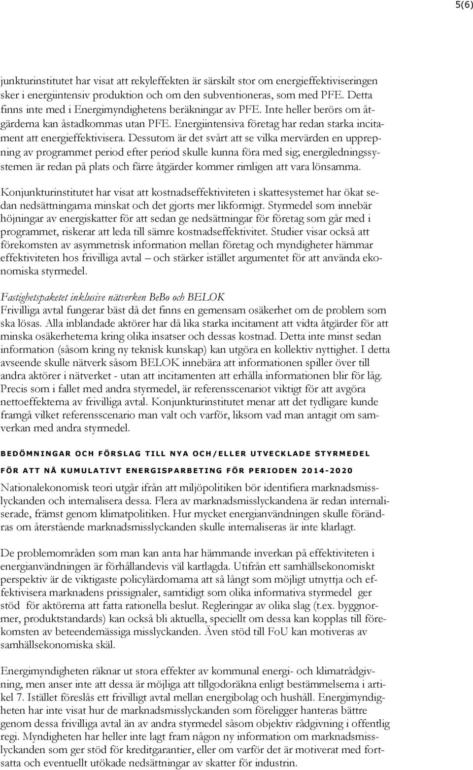 Dessutom är det svårt att se vilka mervärden en upprepning av programmet period efter period skulle kunna föra med sig; energiledningssystemen är redan på plats och färre åtgärder kommer rimligen att