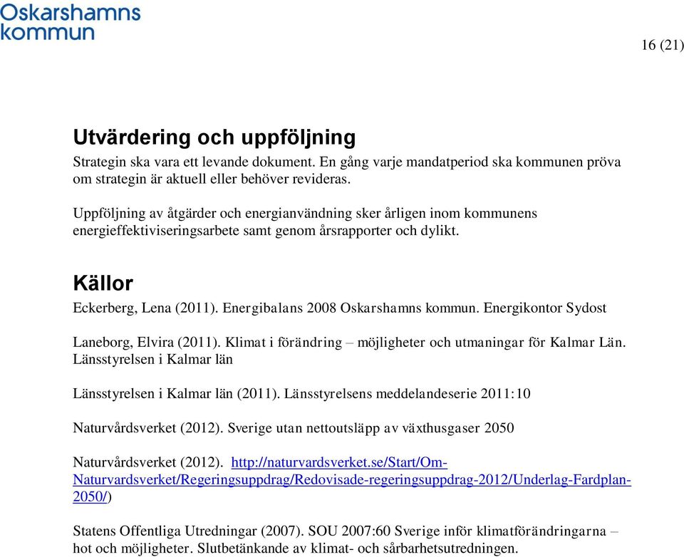 Energibalans 2008 Oskarshamns kommun. Energikontor Sydost Laneborg, Elvira (2011). Klimat i förändring möjligheter och utmaningar för Kalmar Län.