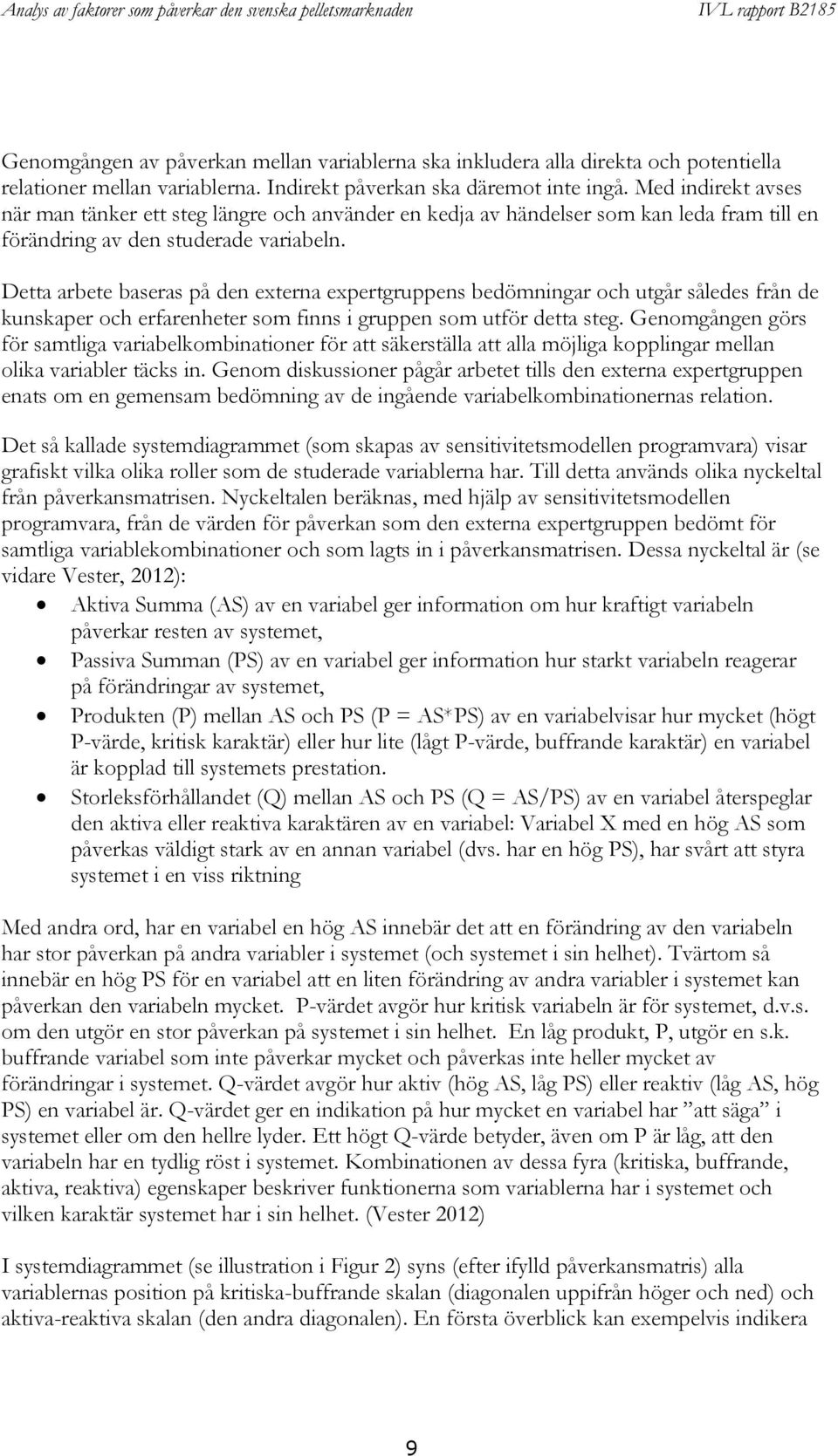 Detta arbete baseras på den externa expertgruppens bedömningar och utgår således från de kunskaper och erfarenheter som finns i gruppen som utför detta steg.