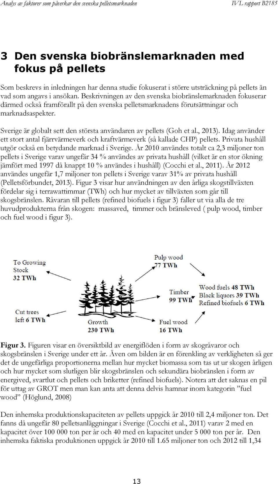 Sverige är globalt sett den största användaren av pellets (Goh et al., 03). Idag använder ett stort antal fjärrvärmeverk och kraftvärmeverk (så kallade CHP) pellets.