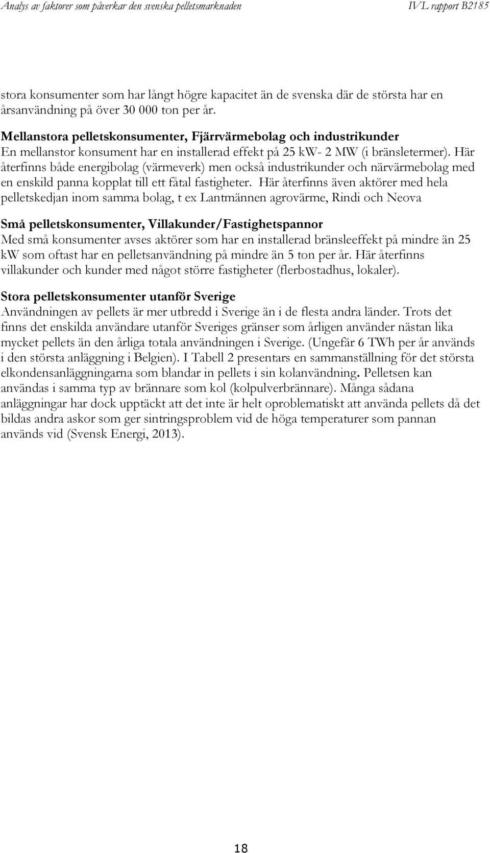 Här återfinns både energibolag (värmeverk) men också industrikunder och närvärmebolag med en enskild panna kopplat till ett fåtal fastigheter.