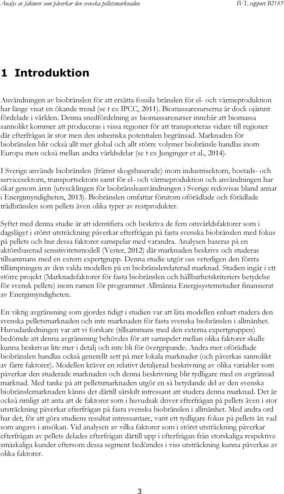 Denna snedfördelning av biomassaresurser innebär att biomassa sannolikt kommer att produceras i vissa regioner för att transporteras vidare till regioner där efterfrågan är stor men den inhemska