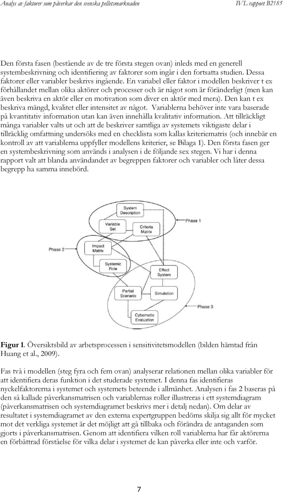 En variabel eller faktor i modellen beskriver t ex förhållandet mellan olika aktörer och processer och är något som är föränderligt (men kan även beskriva en aktör eller en motivation som diver en