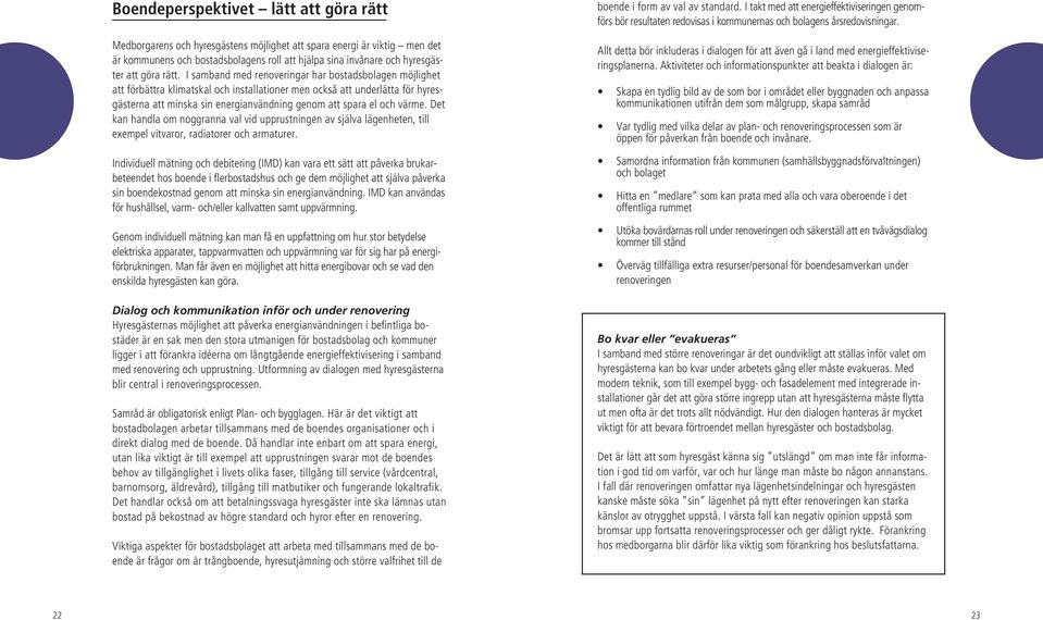 I samband med renoveringar har bostadsbolagen möjlighet att förbättra klimatskal och installationer men också att underlätta för hyresgästerna att minska sin energianvändning genom att spara el och