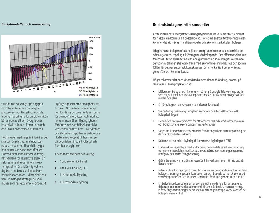 I kommuner med negativ tillväxt är det snarast lämpligt att minimera kostnader, medan mer finansiellt trygga kommuner kan satsa mer offensivt.