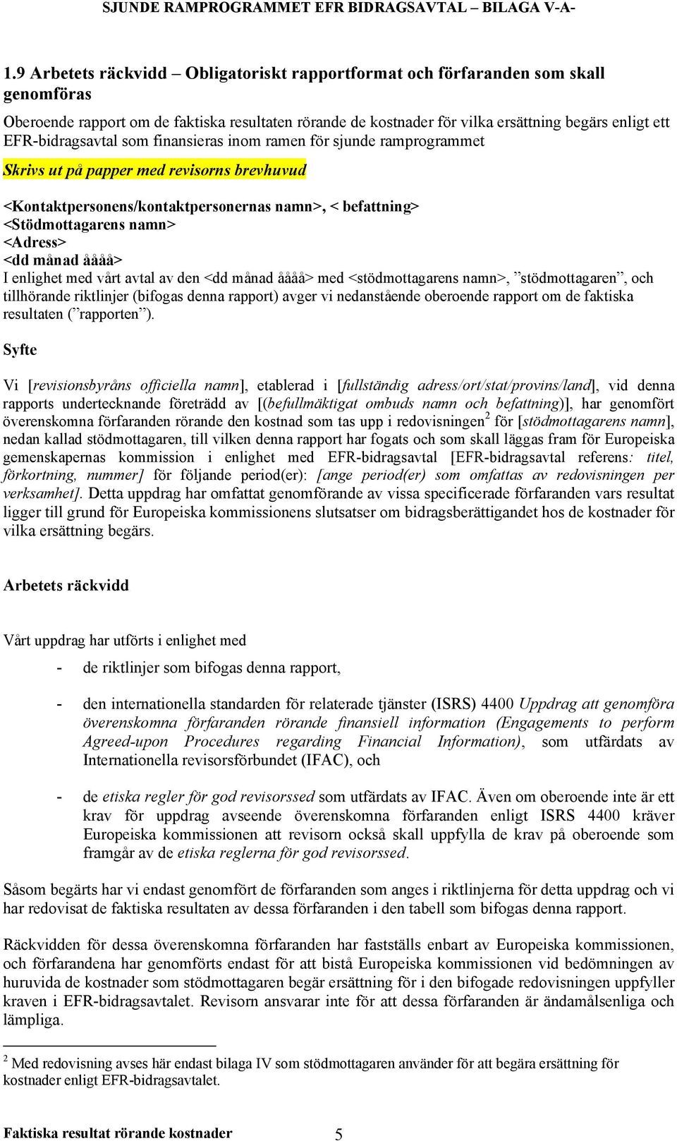 <Adress> <dd månad åååå> I enlighet med vårt avtal av den <dd månad åååå> med <stödmottagarens namn>, stödmottagaren, och tillhörande riktlinjer (bifogas denna rapport) avger vi nedanstående