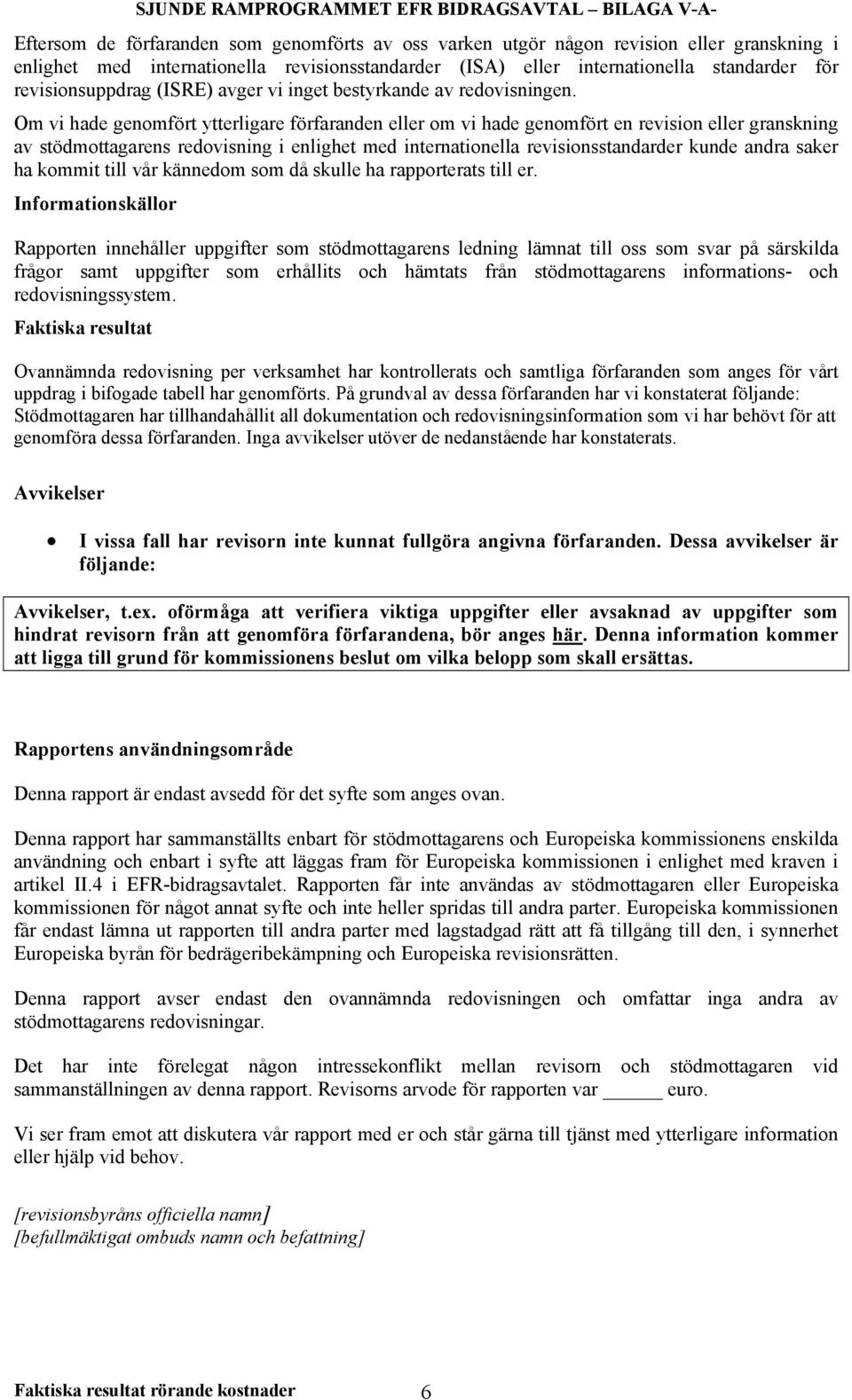 Om vi hade genomfört ytterligare förfaranden eller om vi hade genomfört en revision eller granskning av stödmottagarens redovisning i enlighet med internationella revisionsstandarder kunde andra