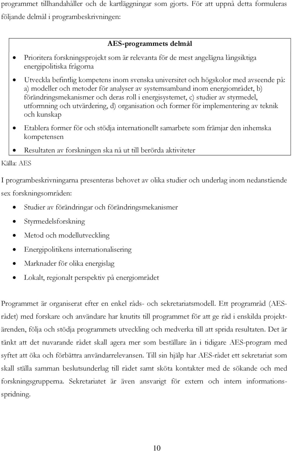 Utveckla befintlig kompetens inom svenska universitet och högskolor med avseende på: a) modeller och metoder för analyser av systemsamband inom energiområdet, b) förändringsmekanismer och deras roll