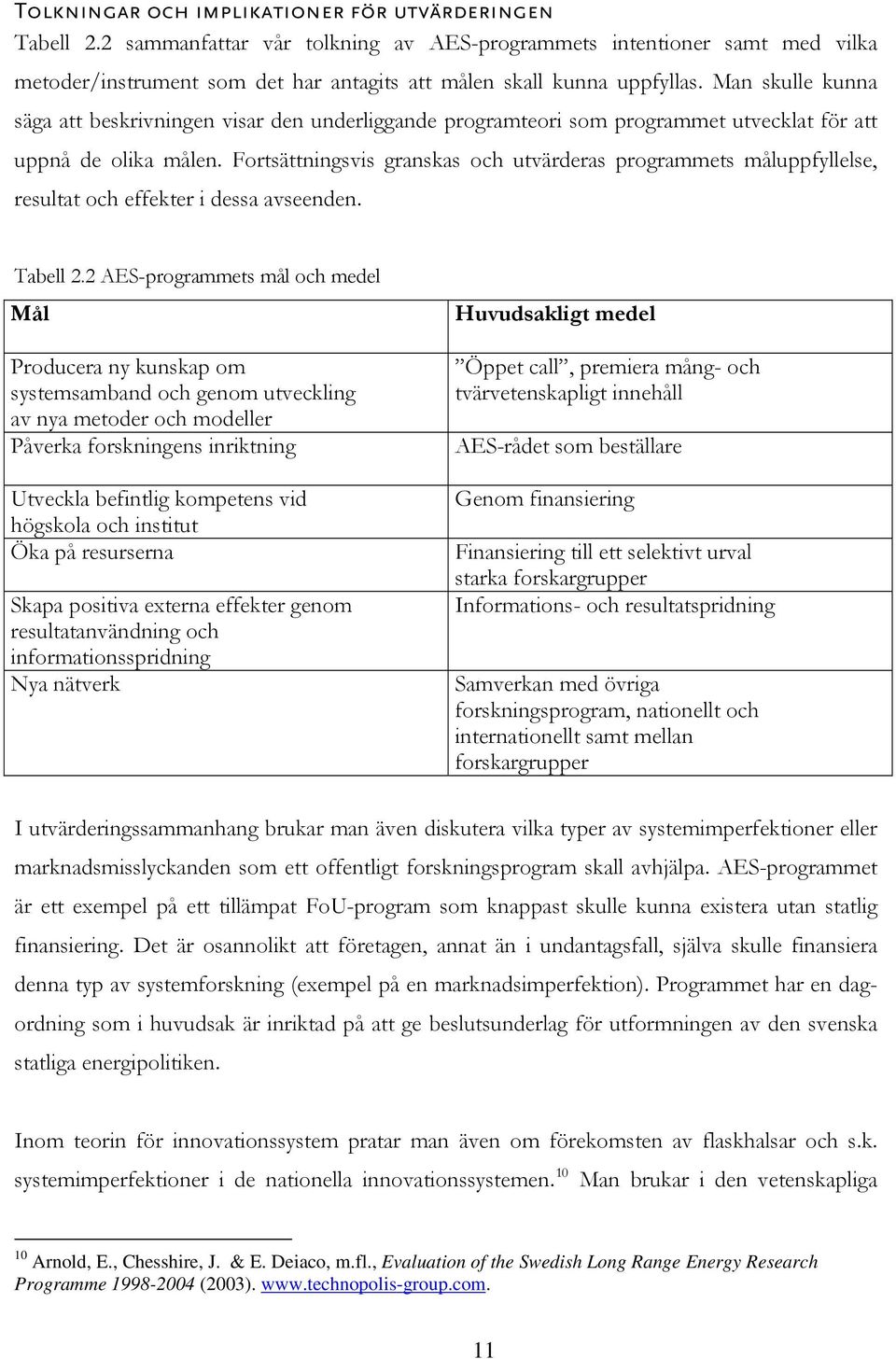 Man skulle kunna säga att beskrivningen visar den underliggande programteori som programmet utvecklat för att uppnå de olika målen.