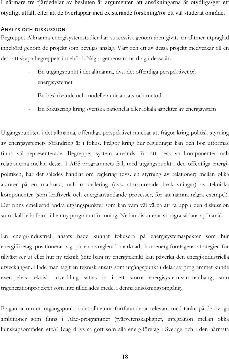 Vart och ett av dessa projekt medverkar till en del i att skapa begreppets innebörd. Några gemensamma drag i dessa är: - En utgångspunkt i det allmänna, dvs.