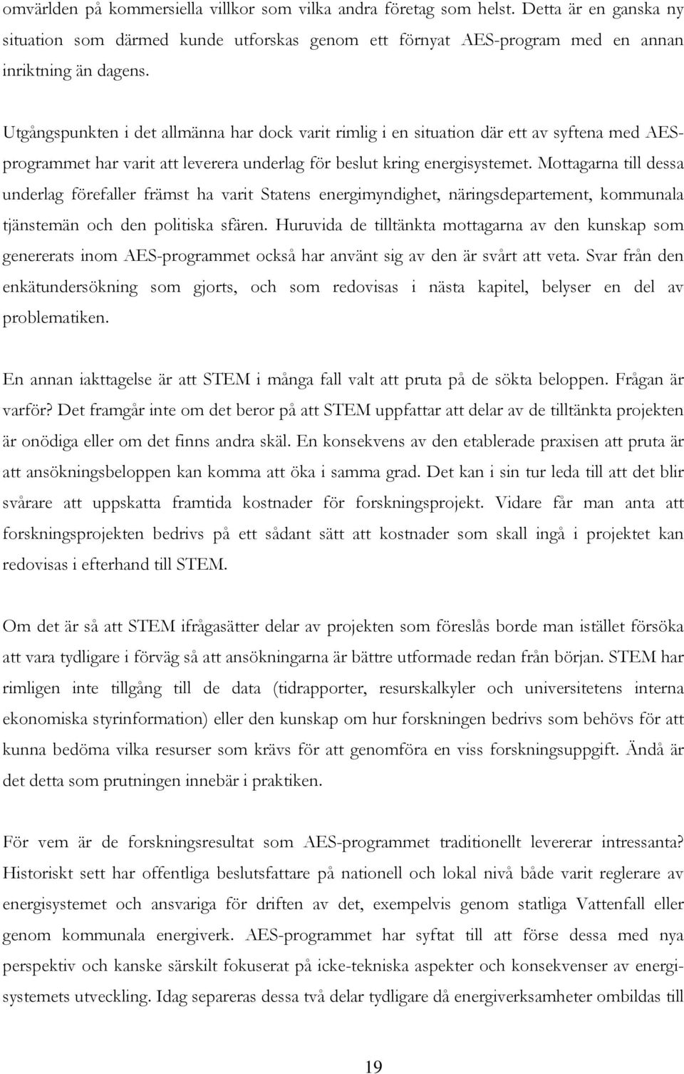 Mottagarna till dessa underlag förefaller främst ha varit Statens energimyndighet, näringsdepartement, kommunala tjänstemän och den politiska sfären.