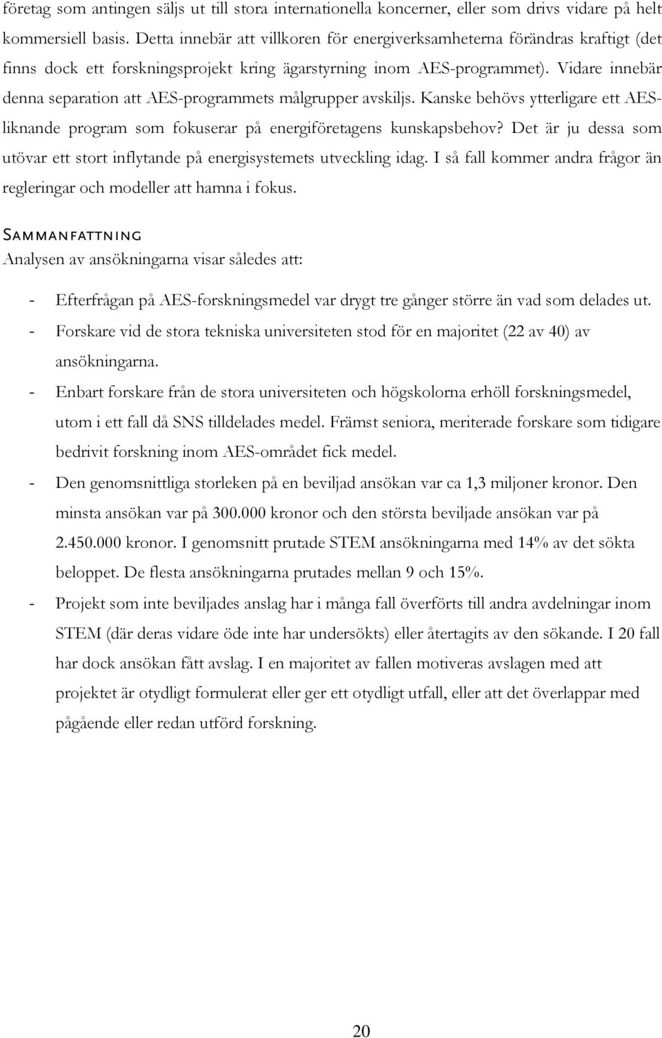 Vidare innebär denna separation att AES-programmets målgrupper avskiljs. Kanske behövs ytterligare ett AESliknande program som fokuserar på energiföretagens kunskapsbehov?