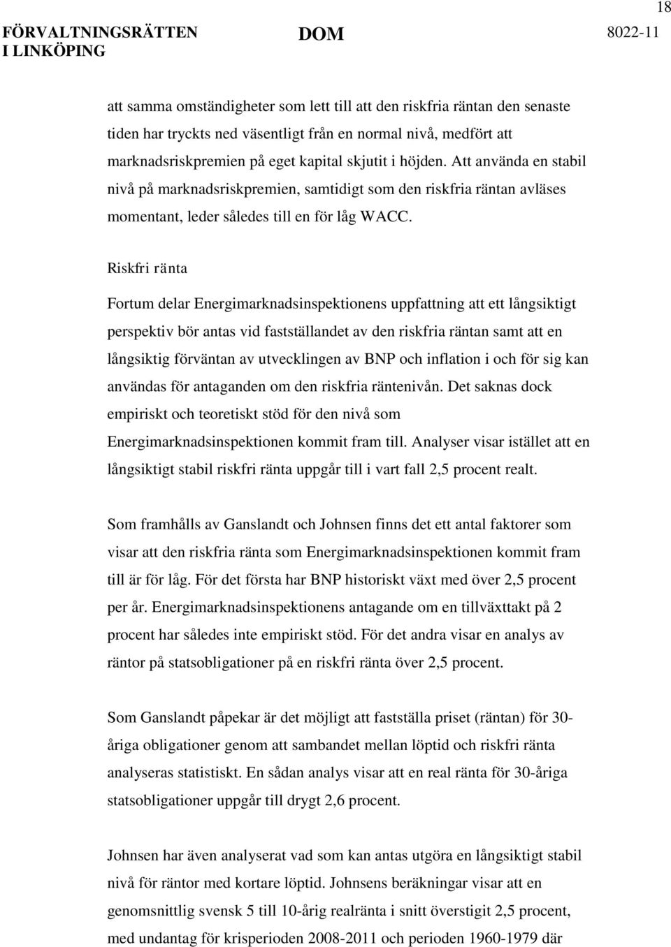 Riskfri ränta Fortum delar Energimarknadsinspektionens uppfattning att ett långsiktigt perspektiv bör antas vid fastställandet av den riskfria räntan samt att en långsiktig förväntan av utvecklingen