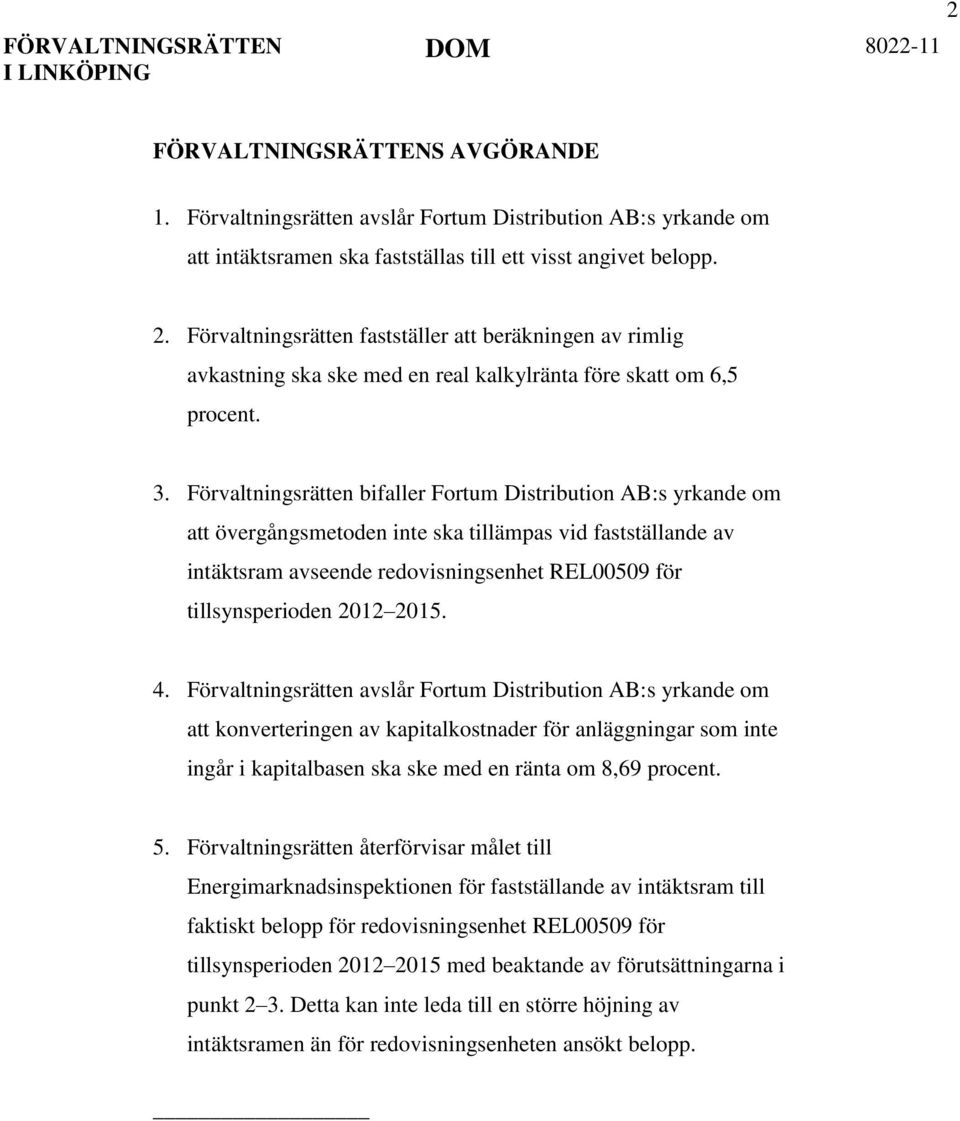 Förvaltningsrätten bifaller Fortum Distribution AB:s yrkande om att övergångsmetoden inte ska tillämpas vid fastställande av intäktsram avseende redovisningsenhet REL00509 för tillsynsperioden 2012