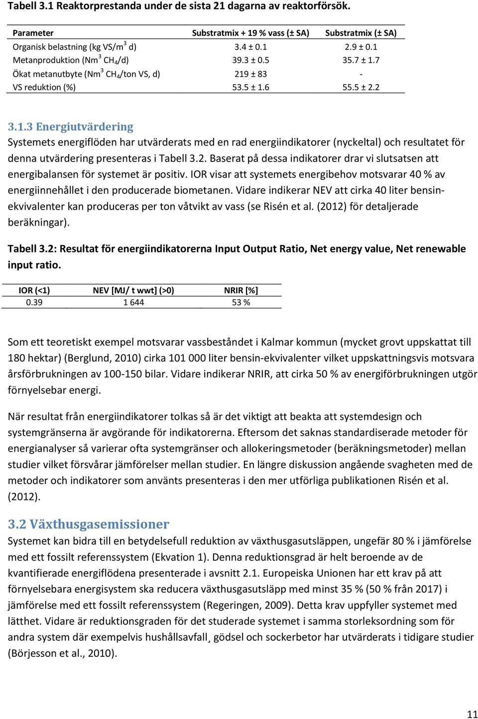 2. Baserat på dessa indikatorer drar vi slutsatsen att energibalansen för systemet är positiv. IOR visar att systemets energibehov motsvarar 40 % av energiinnehållet i den producerade biometanen.