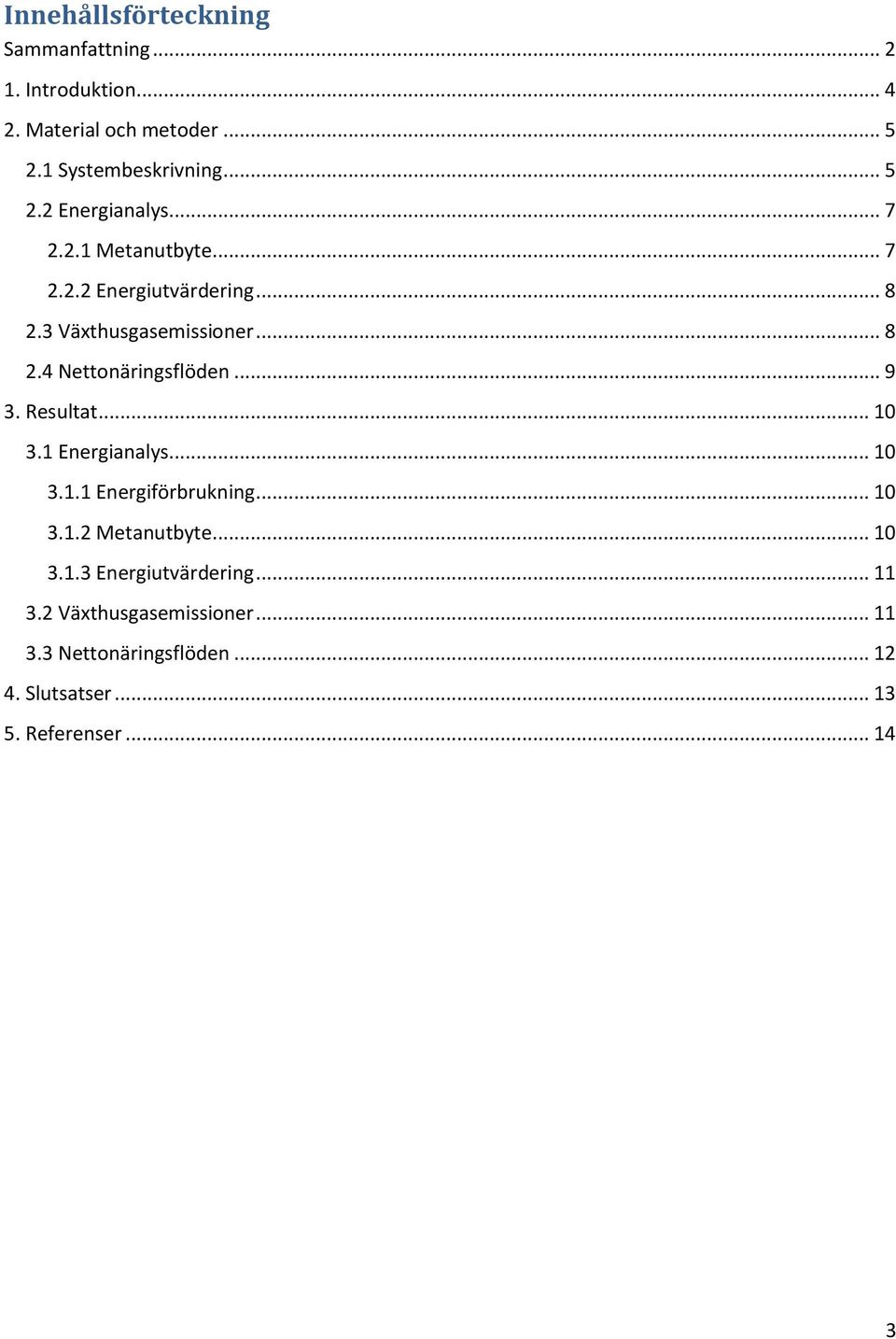 Resultat... 10 3.1 Energianalys... 10 3.1.1 Energiförbrukning... 10 3.1.2 Metanutbyte... 10 3.1.3 Energiutvärdering.