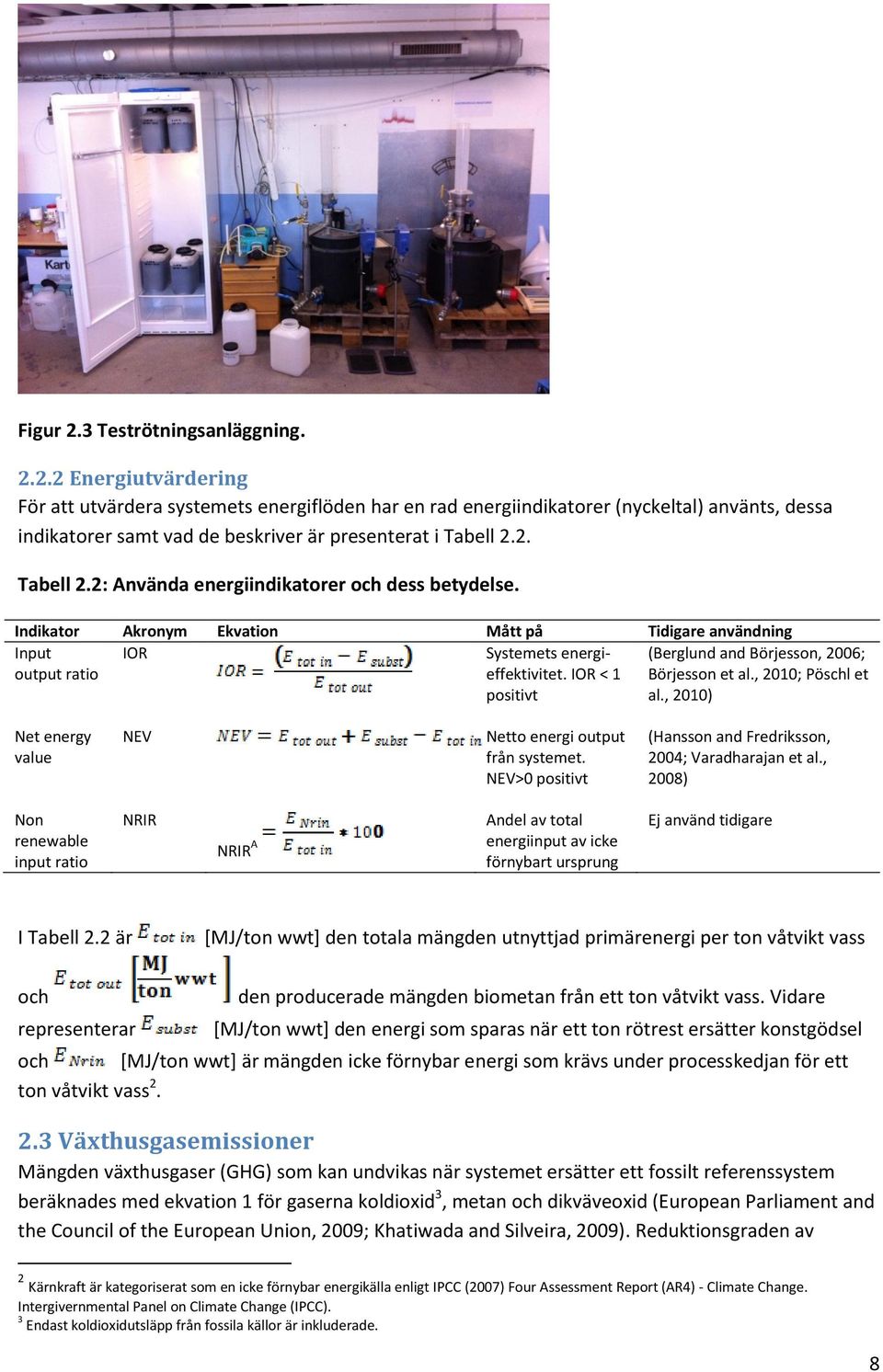 IOR < 1 positivt (Berglund and Börjesson, 2006; Börjesson et al., 2010; Pöschl et al., 2010) Net energy value NEV Netto energi output från systemet.