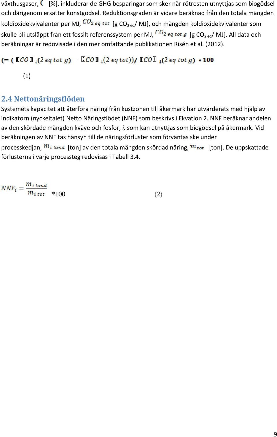 per MJ, [g CO 2 eq / MJ]. All data och beräkningar är redovisade i den mer omfattande publikationen Risén et al. (2012). (1) 2.