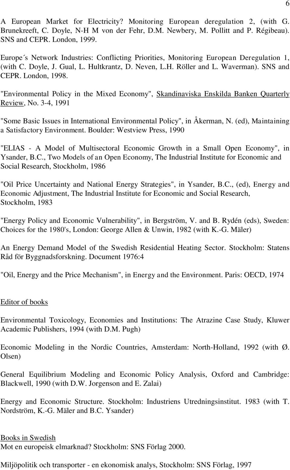 "Environmental Policy in the Mixed Economy", Skandinaviska Enskilda Banken Quarterly Review, No. 3-4, 1991 "Some Basic Issues in International Environmental Policy", in Åkerman, N.