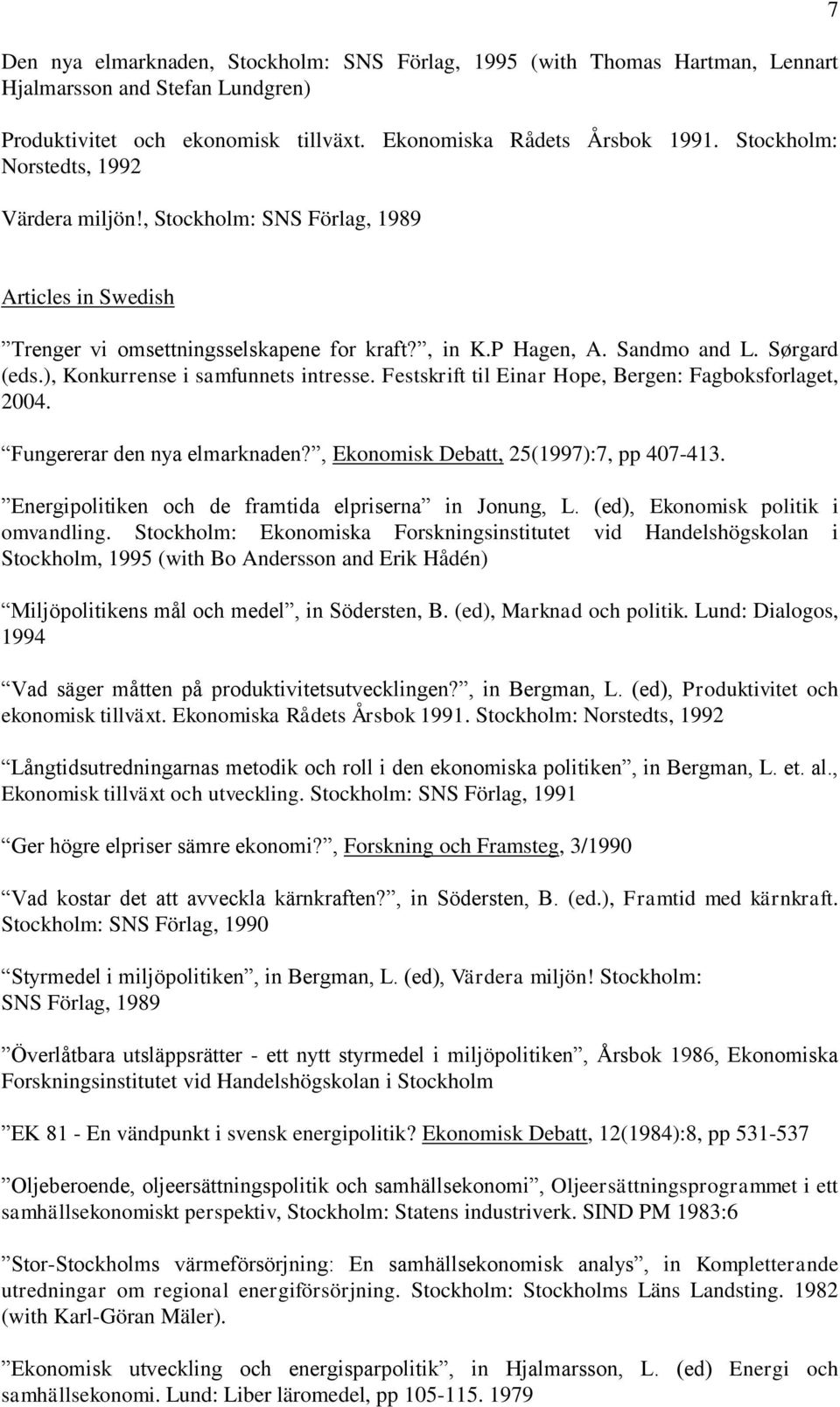 ), Konkurrense i samfunnets intresse. Festskrift til Einar Hope, Bergen: Fagboksforlaget, 2004. Fungererar den nya elmarknaden?, Ekonomisk Debatt, 25(1997):7, pp 407-413.